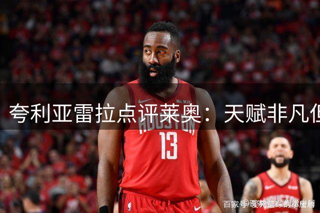 夸利亚雷拉点评莱奥：天赋非凡但需重拾状态